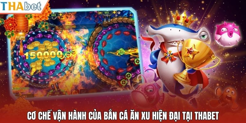 Cơ chế vận hành của bắn cá ăn xu hiện đại tại Thabet