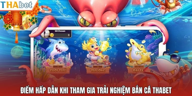 Điểm hấp dẫn khi tham gia trải nghiệm bắn cá Thabet