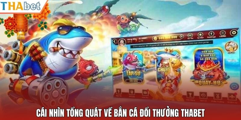Cái nhìn tổng quát về bắn cá đổi thưởng Thabet