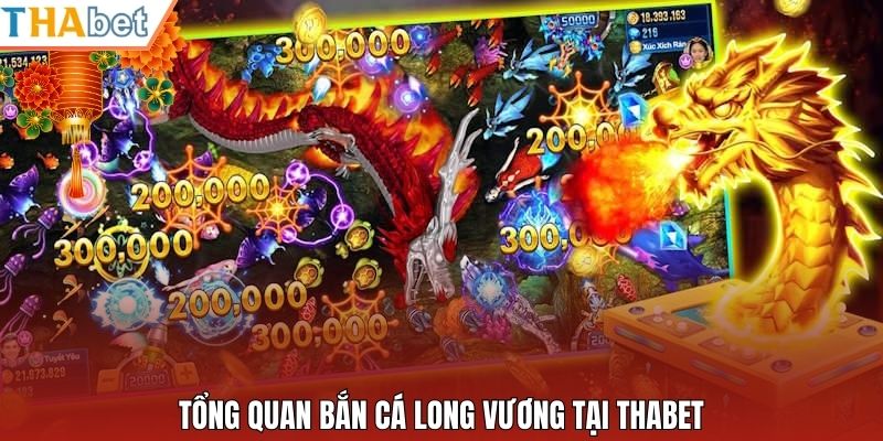 Tổng quan bắn cá Long Vương tại Thabet