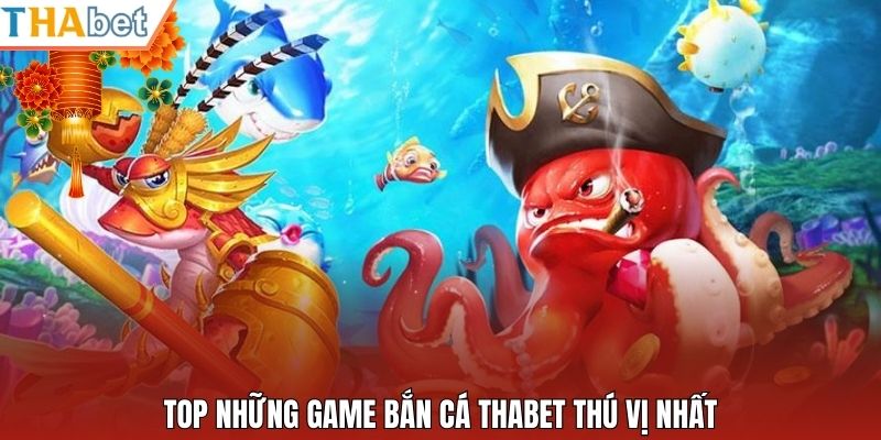 Top những game bắn cá Thabet thú vị nhất