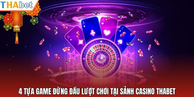 4 tựa game đứng đầu lượt chơi tại sảnh casino Thabet