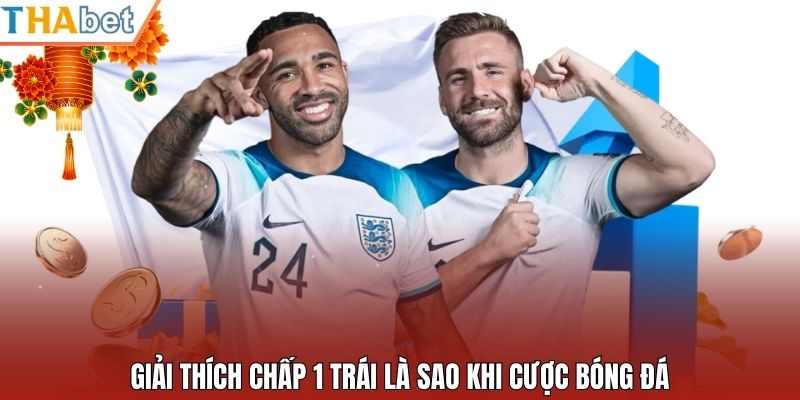 Giải thích chấp 1 trái là sao khi cược bóng đá