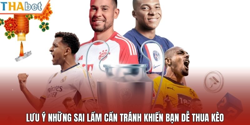 Lưu ý những sai lầm cần tránh khiến bạn dễ thua kèo