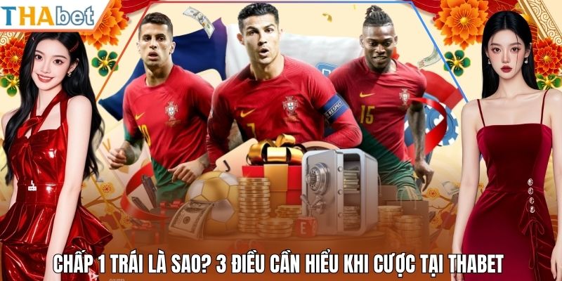 Chấp 1 Trái Là Sao? 3 Điều Cần Hiểu Khi Cược Tại Thabet