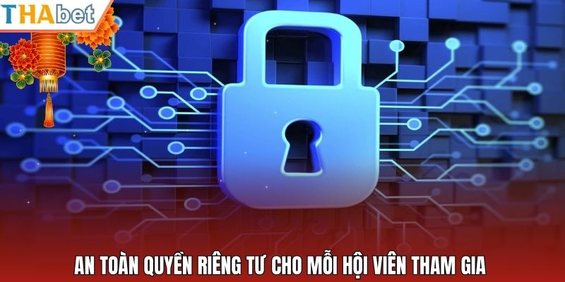 An toàn quyền riêng tư cho mỗi hội viên tham gia