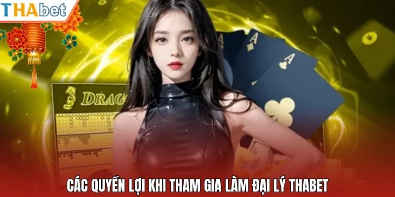 Các quyền lợi khi tham gia làm đại lý Thabet