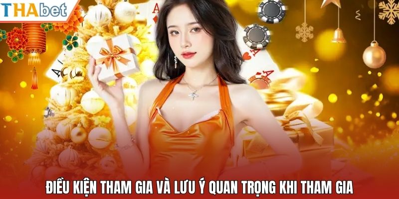 Điều kiện tham gia và lưu ý quan trọng khi tham gia