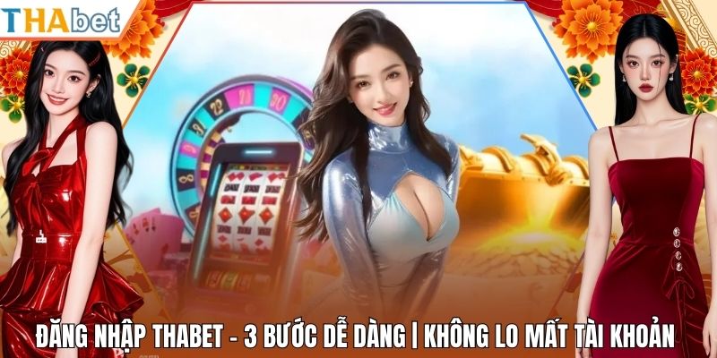Đăng Nhập Thabet - 3 Bước Dễ Dàng | Không Lo Mất Tài Khoản