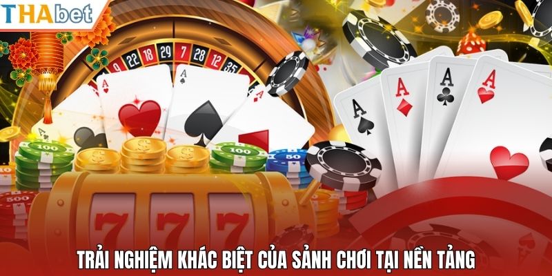Trải nghiệm khác biệt của sảnh chơi tại nền tảng
