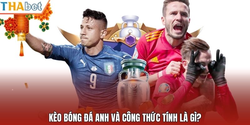 Kèo bóng đá Anh và công thức tính là gì?