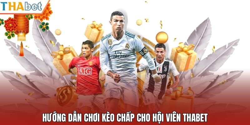 Hướng dẫn chơi kèo chấp cho hội viên Thabet