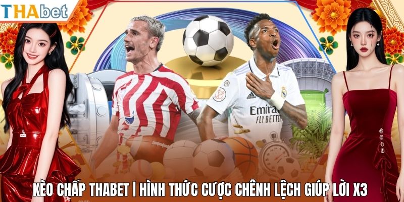 Kèo Chấp Thabet | Hình Thức Cược Chênh Lệch Giúp Lời X3