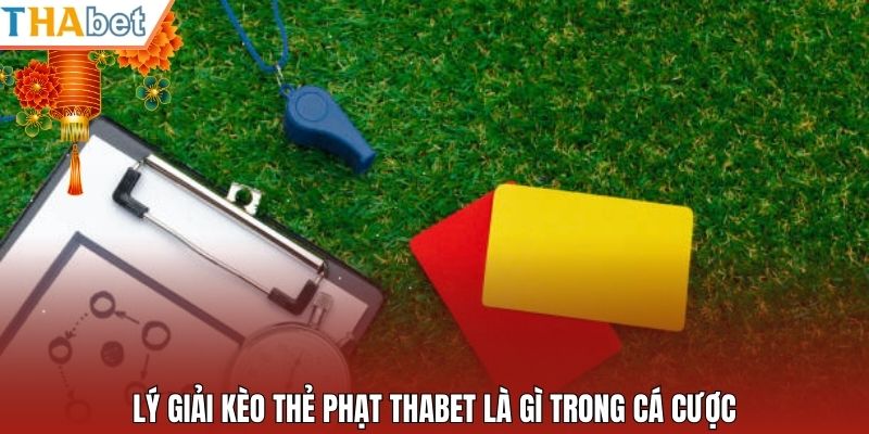 Lý giải kèo thẻ phạt Thabet là gì trong cá cược