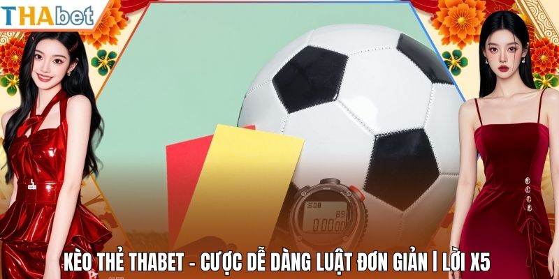 Kèo Thẻ Thabet - Cược Dễ Dàng Luật Đơn Giản | Lời X5