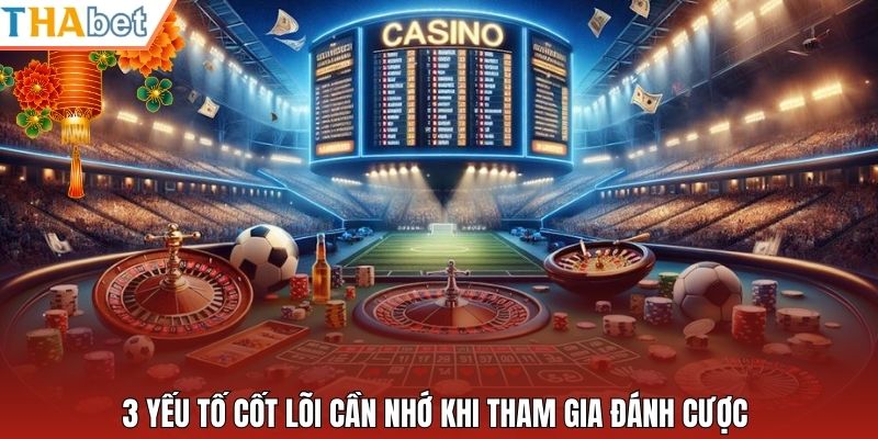 3 yếu tố cốt lõi cần nhớ khi tham gia đánh cược 