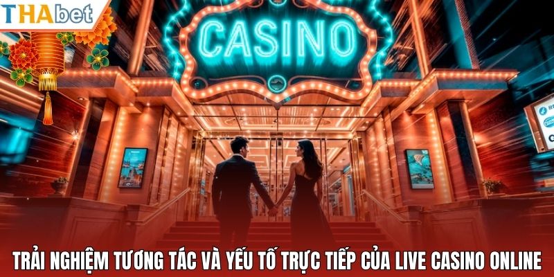 Trải nghiệm tương tác và yếu tố trực tiếp của live casino online