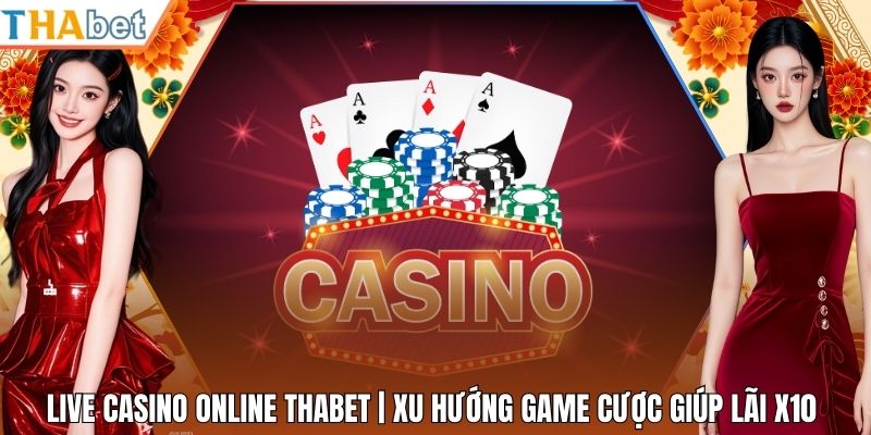 Live Casino Online Thabet | Xu Hướng Game Cược Giúp Lãi X10
