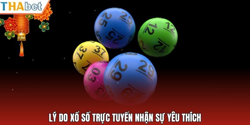 Lý do xổ số trực tuyến nhận sự yêu thích