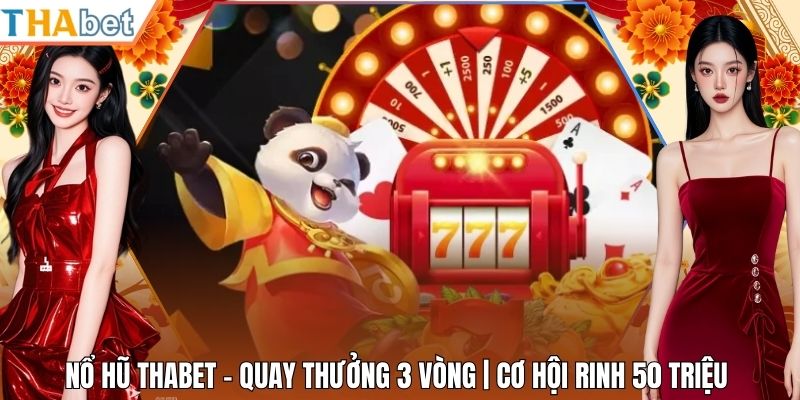Nổ Hũ Thabet - Quay Thưởng 3 Vòng | Cơ Hội Rinh 50 Triệu
