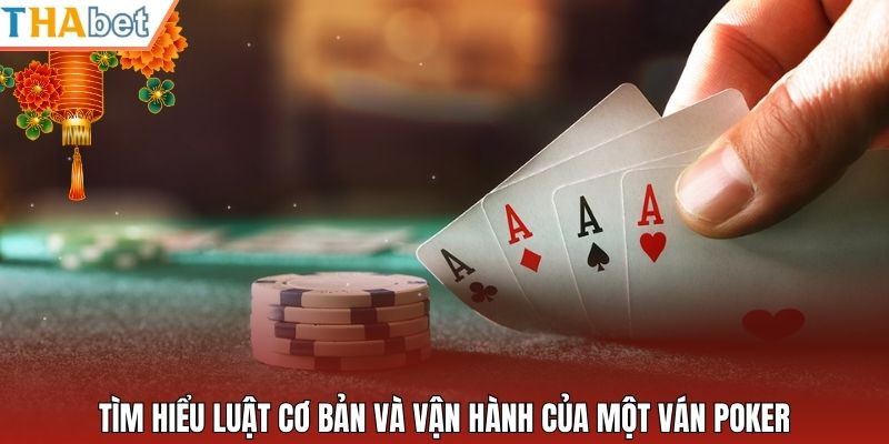 Tìm hiểu luật cơ bản và vận hành của một ván poker
