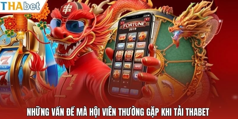 Những vấn đề mà hội viên thường gặp khi tải Thabet 