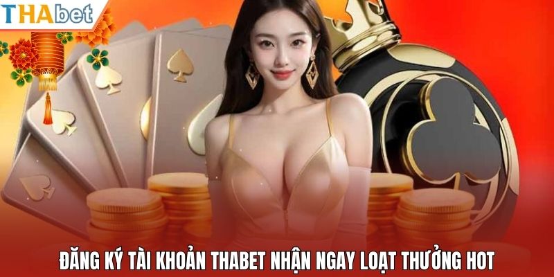 Đăng ký tài khoản Thabet nhận ngay loạt thưởng hot