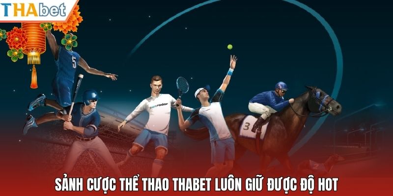Sảnh cược thể thao Thabet luôn giữ được độ hot