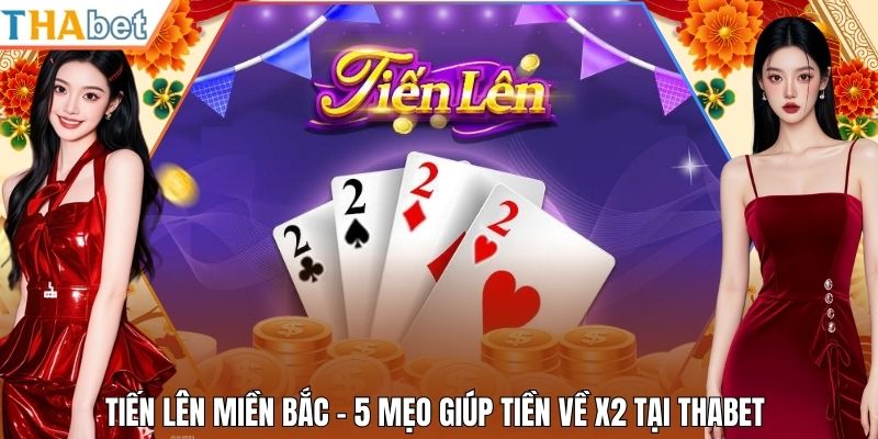Tiến Lên Miền Bắc - 5 Mẹo Giúp Tiền Về X2 Tại Thabet