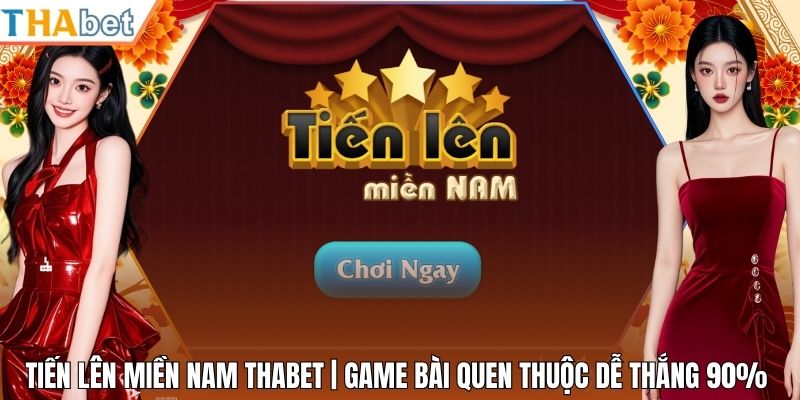 Tiến Lên Miền Nam Thabet | Game Bài Quen Thuộc Dễ Thắng 90%