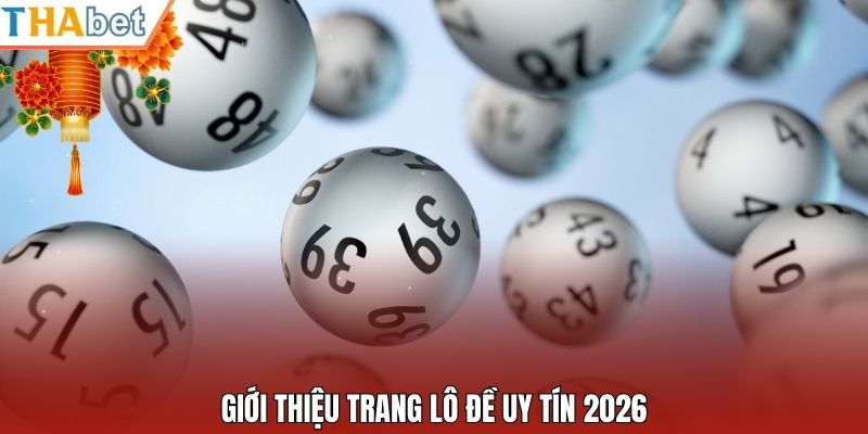 Giới thiệu trang lô đề uy tín 2026