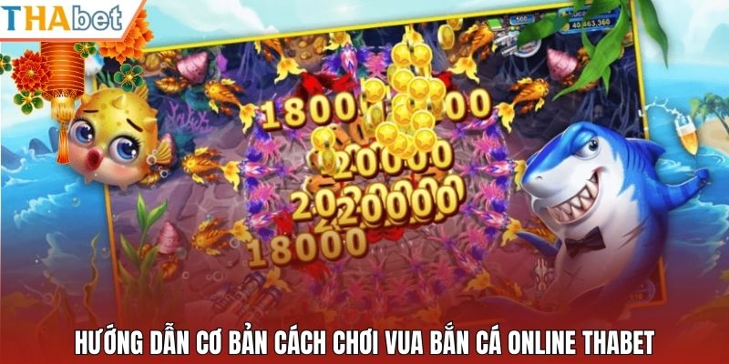 Hướng dẫn cơ bản cách chơi vua bắn cá online Thabet