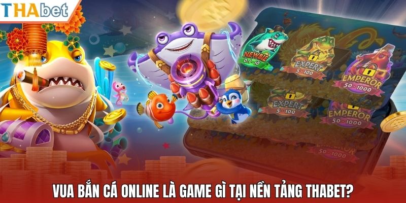 Vua bắn cá online là game gì tại nền tảng Thabet?