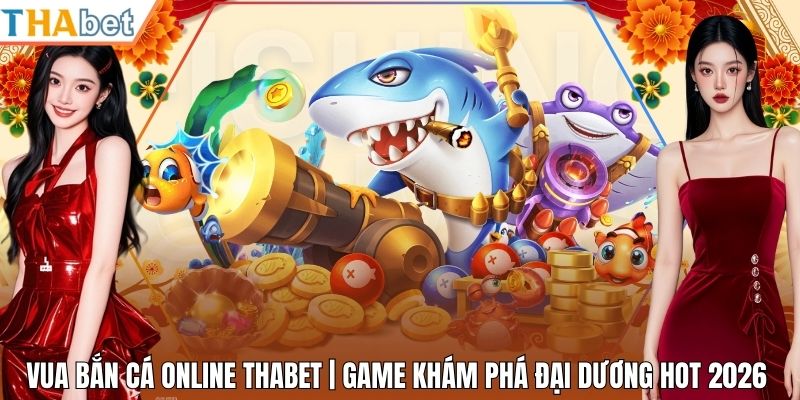 Vua Bắn Cá Online Thabet | Game Khám Phá Đại Dương Hot 2026