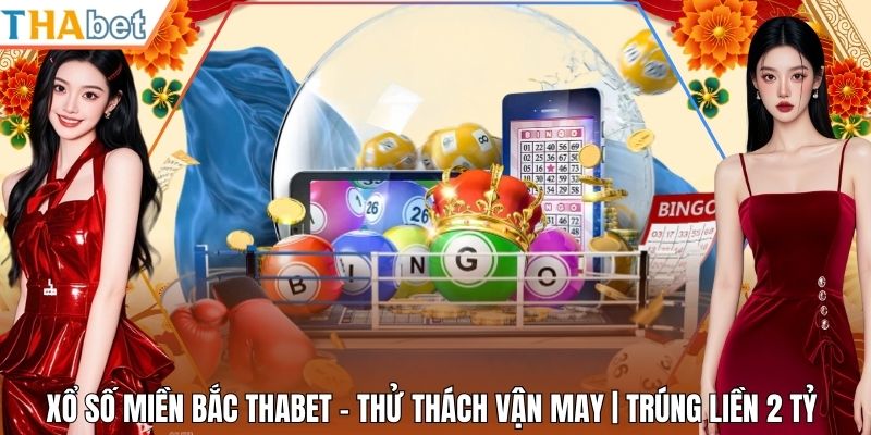 Xổ Số Miền Bắc Thabet - Thử Thách Vận May | Trúng Liền 2 Tỷ