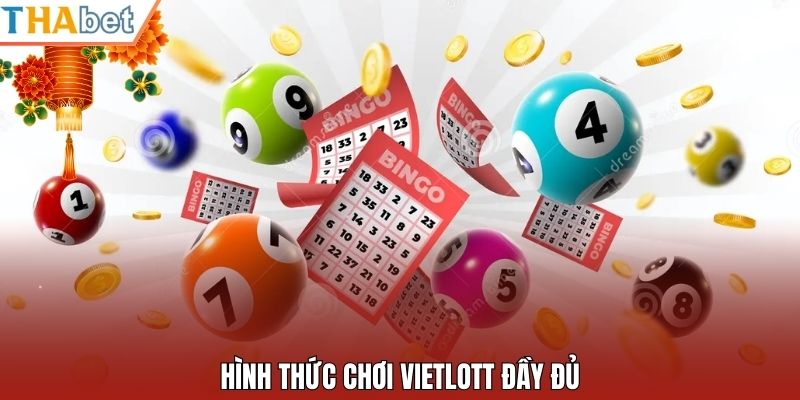 Hình thức chơi Vietlott đầy đủ